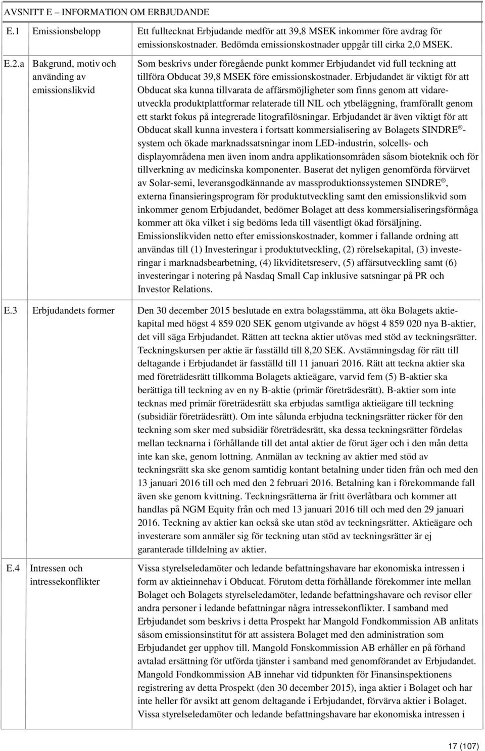 0 MSEK. E.2.a Bakgrund, motiv och använding av emissionslikvid Som beskrivs under föregående punkt kommer Erbjudandet vid full teckning att tillföra Obducat 39,8 MSEK före emissionskostnader.