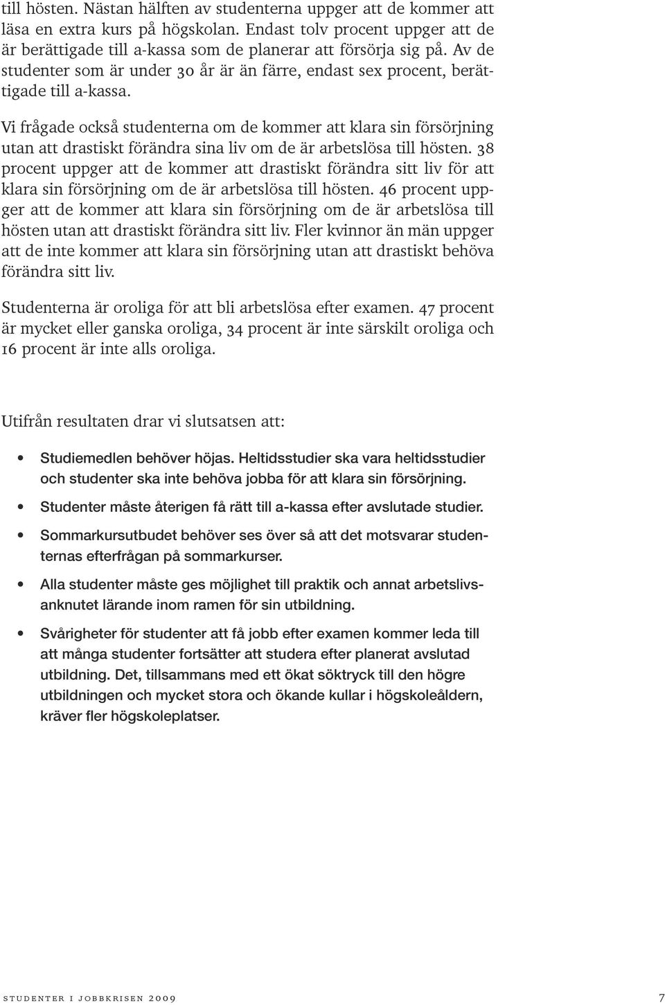 Vi frågade också studenterna om de kommer att klara sin försörjning utan att drastiskt förändra sina liv om de är arbetslösa till hösten.