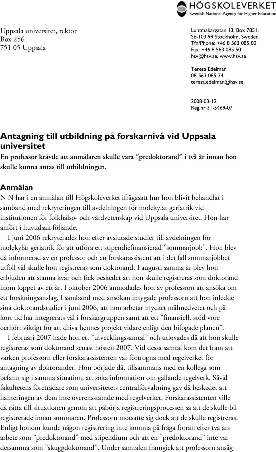 nr 31-5469-07 Antagning till utbildning på forskarnivå vid Uppsala universitet En professor krävde att anmälaren skulle vara predoktorand i två år innan hon skulle kunna antas till utbildningen.