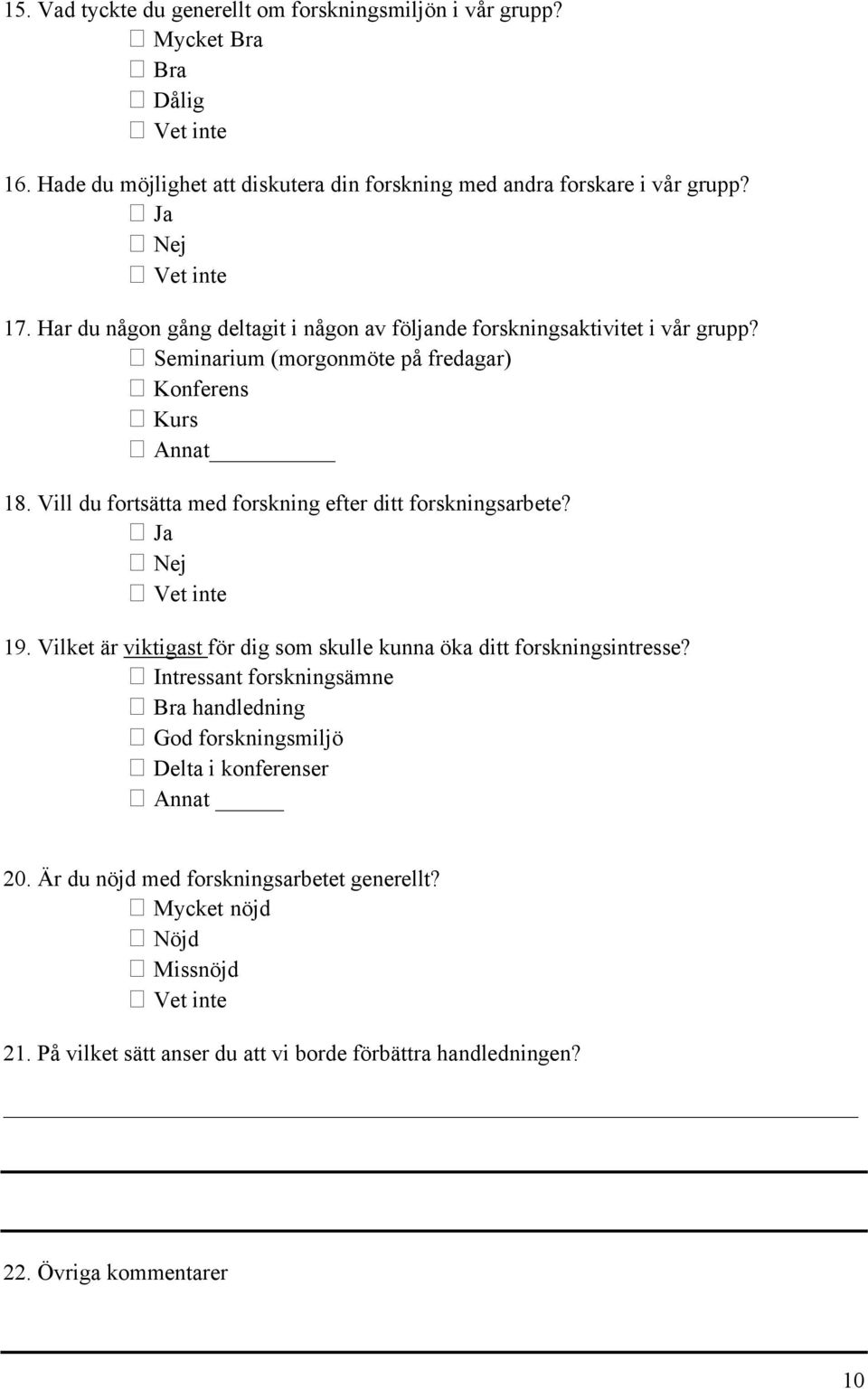 Vill du fortsätta med forskning efter ditt forskningsarbete? Ja Nej 19. Vilket är viktigast för dig som skulle kunna öka ditt forskningsintresse?