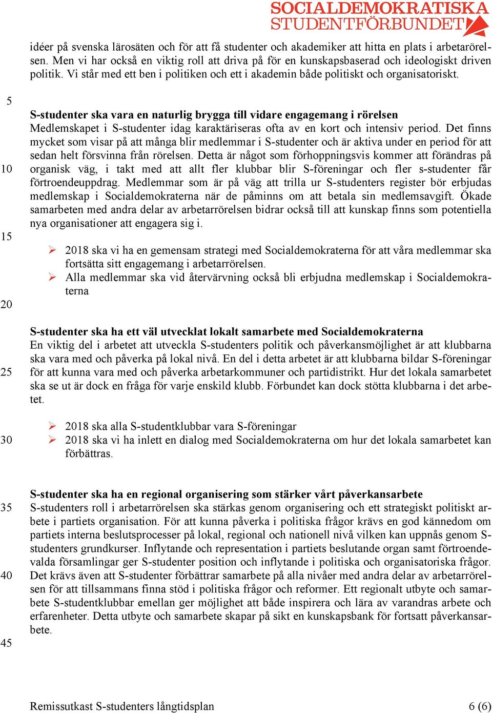 S-studenter ska vara en naturlig brygga till vidare engagemang i rörelsen Medlemskapet i S-studenter idag karaktäriseras ofta av en kort och intensiv period.