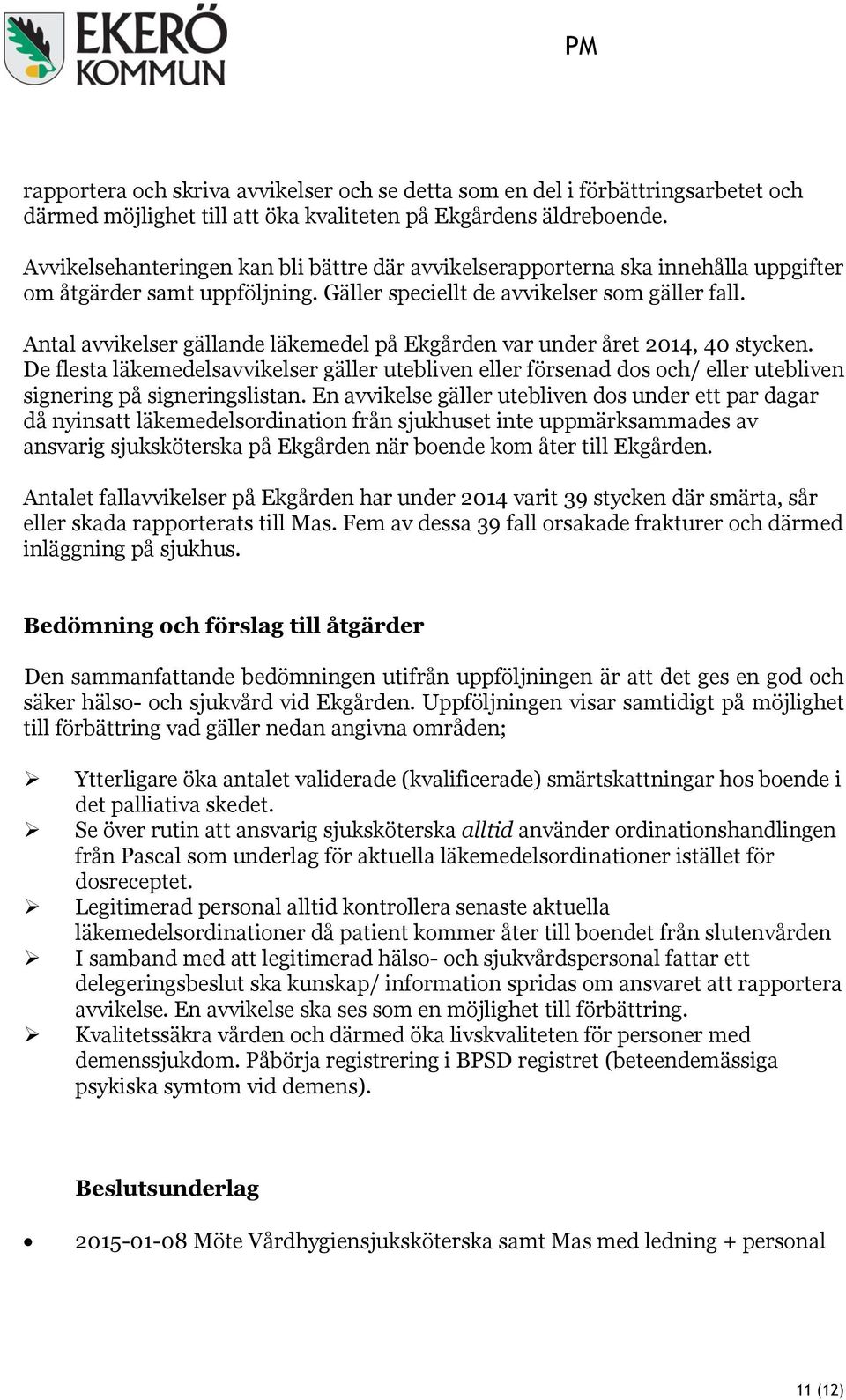 Antal avvikelser gällande läkemedel på Ekgården var under året 2014, 40 stycken. De flesta läkemedelsavvikelser gäller utebliven eller försenad dos och/ eller utebliven signering på signeringslistan.