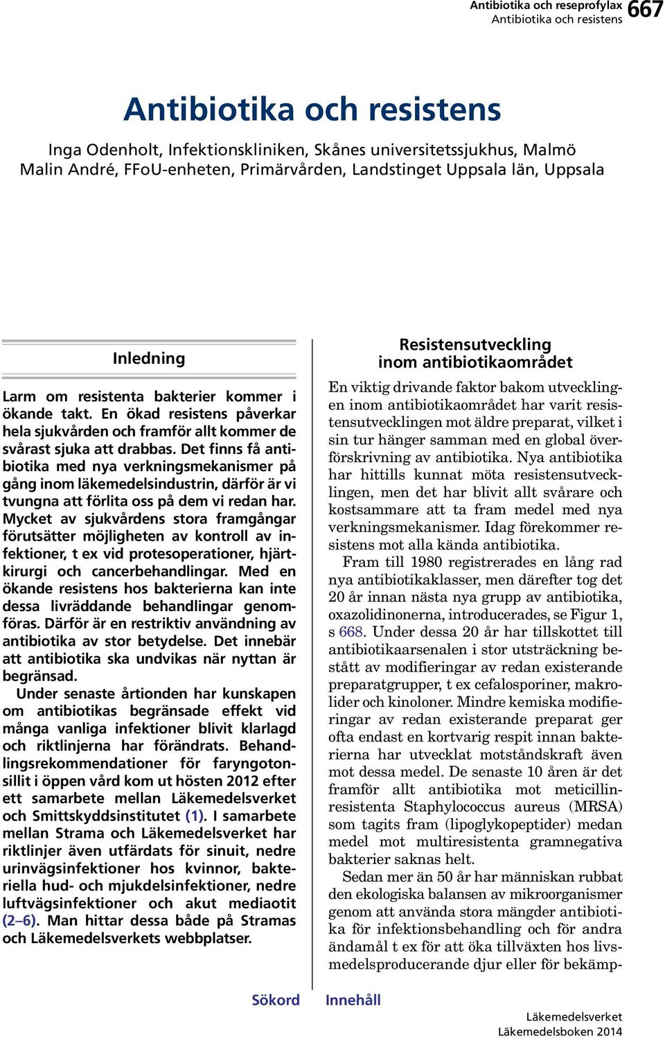 Det finns få antibiotika med nya verkningsmekanismer på gång inom läkemedelsindustrin, därför är vi tvungna att förlita oss på dem vi redan har.