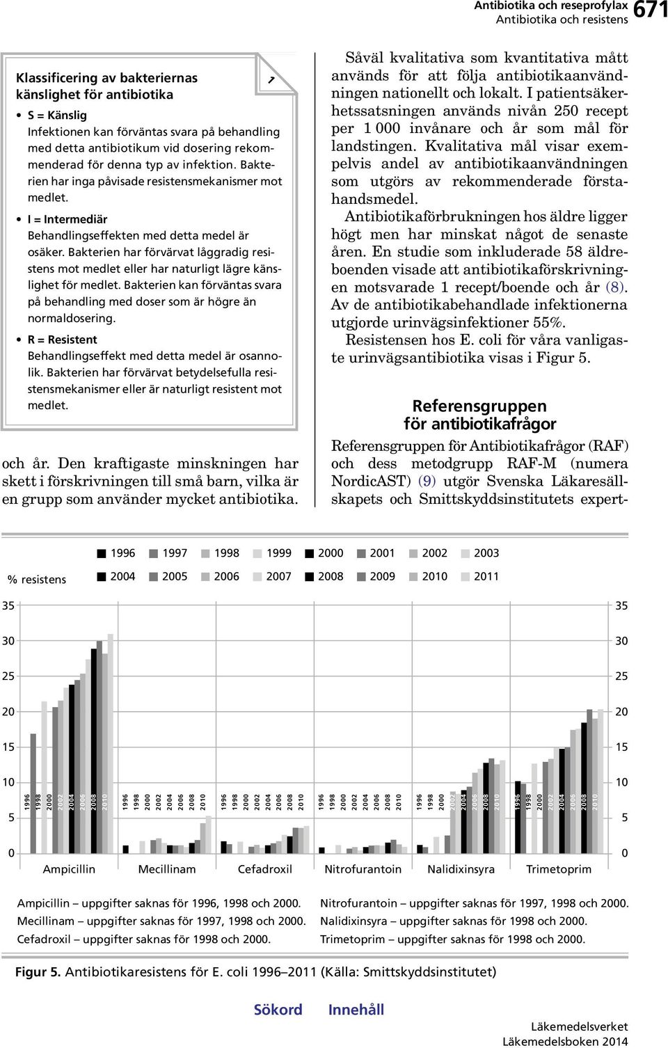 Bakterien har förvärvat låggradig resistens mot medlet eller har naturligt lägre känslighet för medlet. Bakterien kan förväntas svara på behandling med doser som är högre än normaldosering.