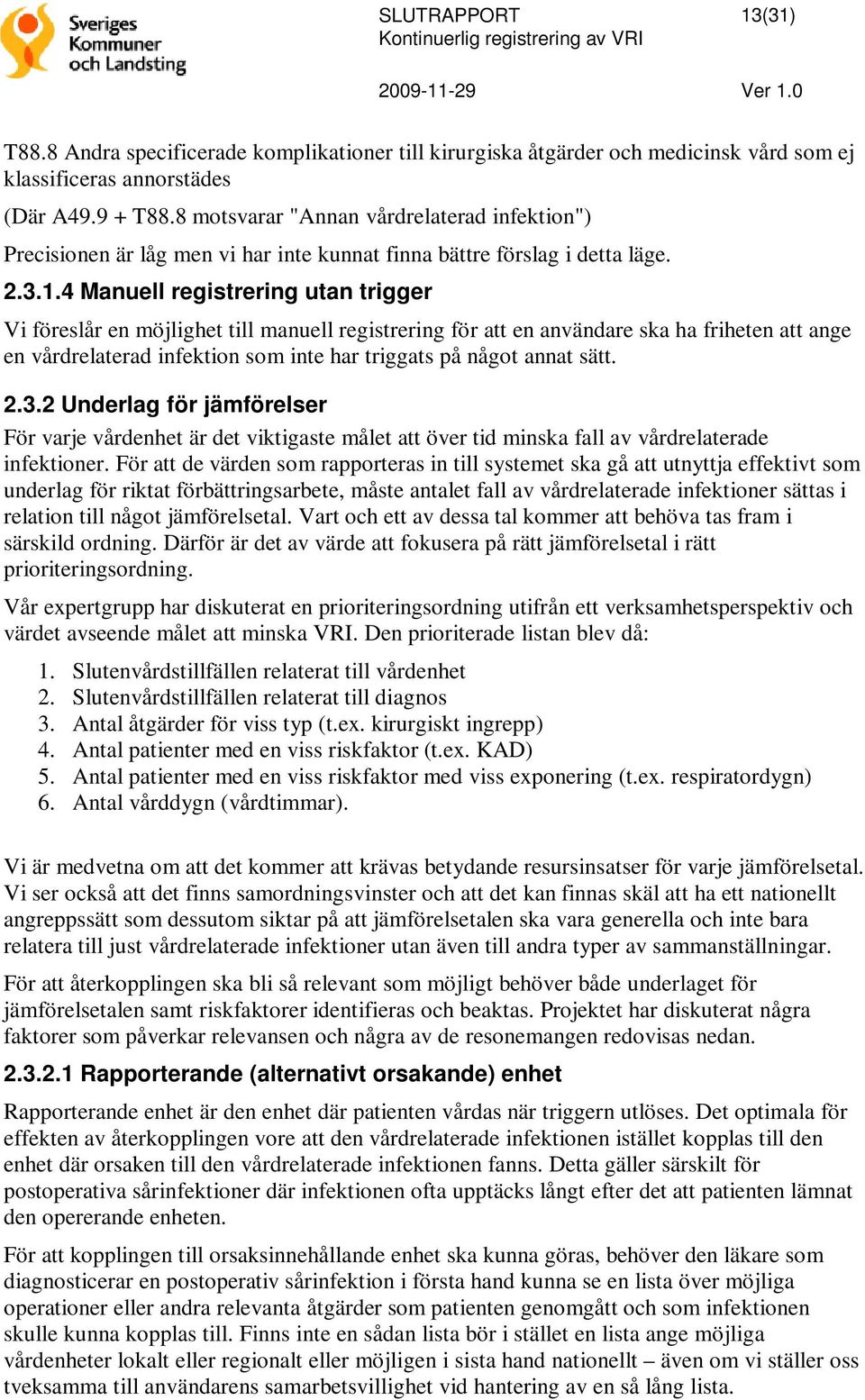 4 Manuell registrering utan trigger Vi föreslår en möjlighet till manuell registrering för att en användare ska ha friheten att ange en vårdrelaterad infektion som inte har triggats på något annat