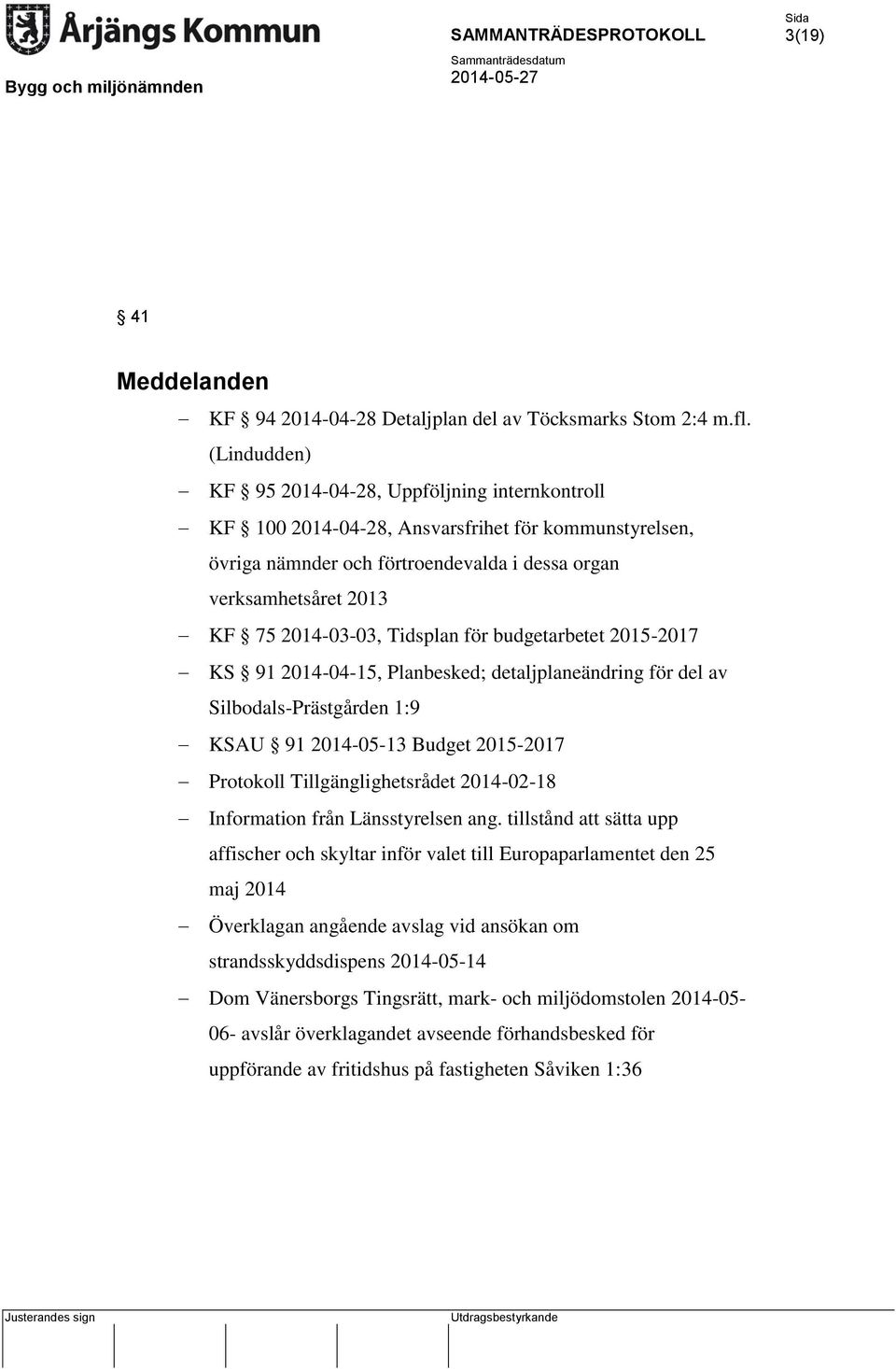 Tidsplan för budgetarbetet 2015-2017 KS 91 2014-04-15, Planbesked; detaljplaneändring för del av Silbodals-Prästgården 1:9 KSAU 91 2014-05-13 Budget 2015-2017 Protokoll Tillgänglighetsrådet