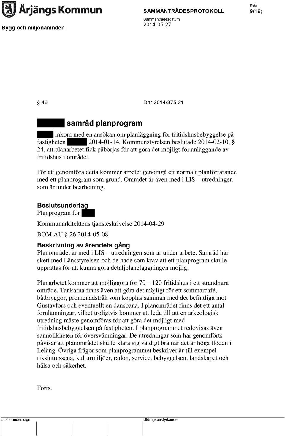 För att genomföra detta kommer arbetet genomgå ett normalt planförfarande med ett planprogram som grund. Området är även med i LIS utredningen som är under bearbetning.