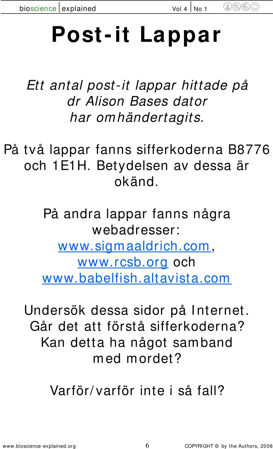 På andra lappar fanns några webadresser: www.sigmaaldrich.com, www.rcsb.org och www.babelfish.altavista.