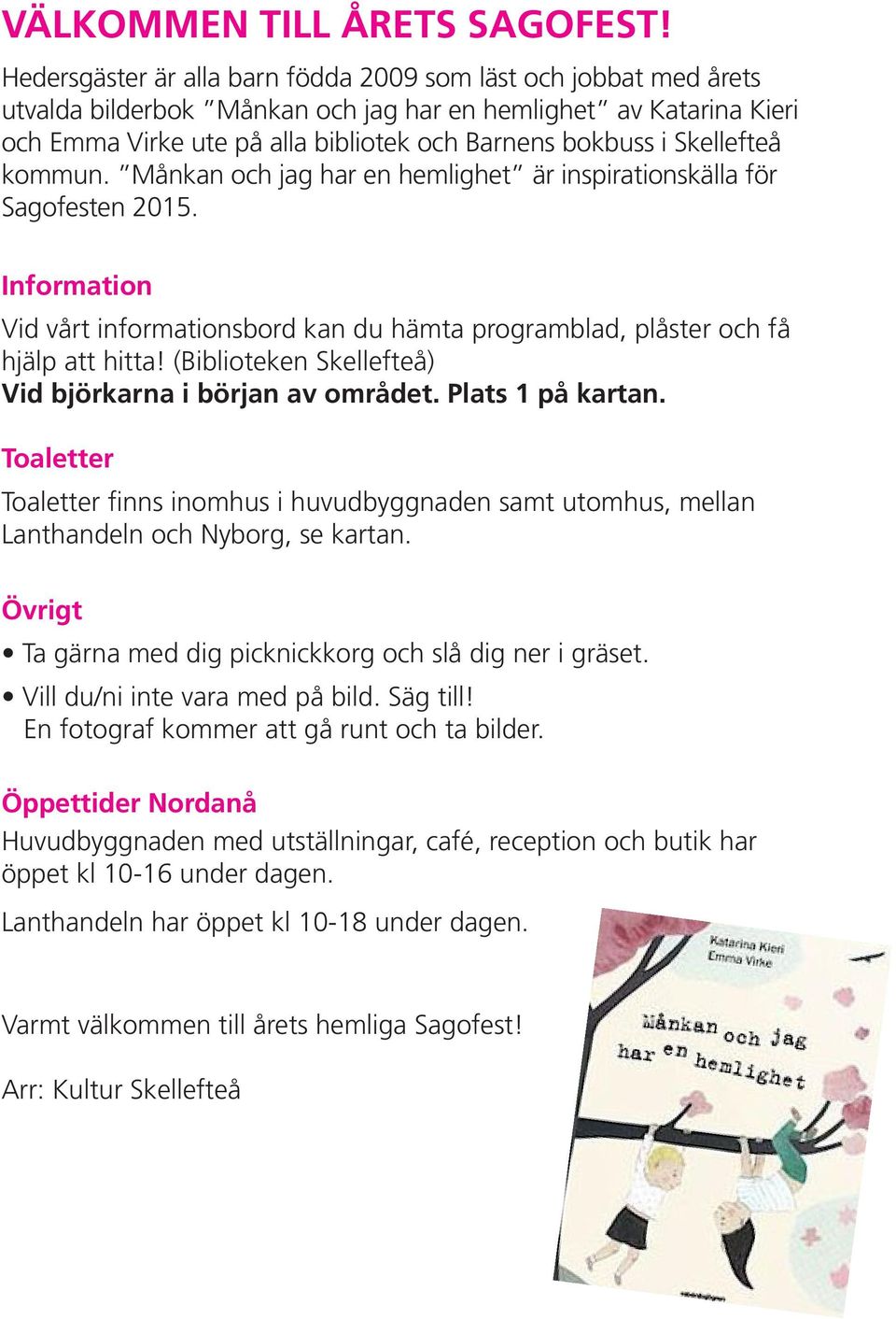 Skellefteå kommun. Månkan och jag har en hemlighet är inspirationskälla för Sagofesten 2015. Information Vid vårt informationsbord kan du hämta programblad, plåster och få hjälp att hitta!