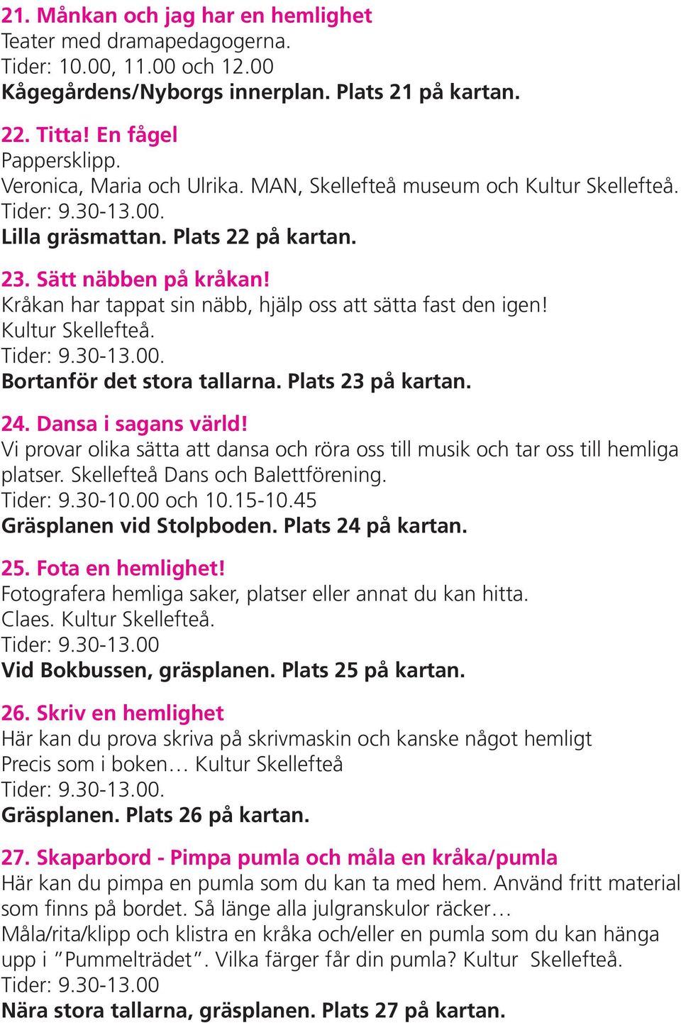 Kråkan har tappat sin näbb, hjälp oss att sätta fast den igen! Kultur Skellefteå.. Bortanför det stora tallarna. Plats 23 på kartan. 24. Dansa i sagans värld!