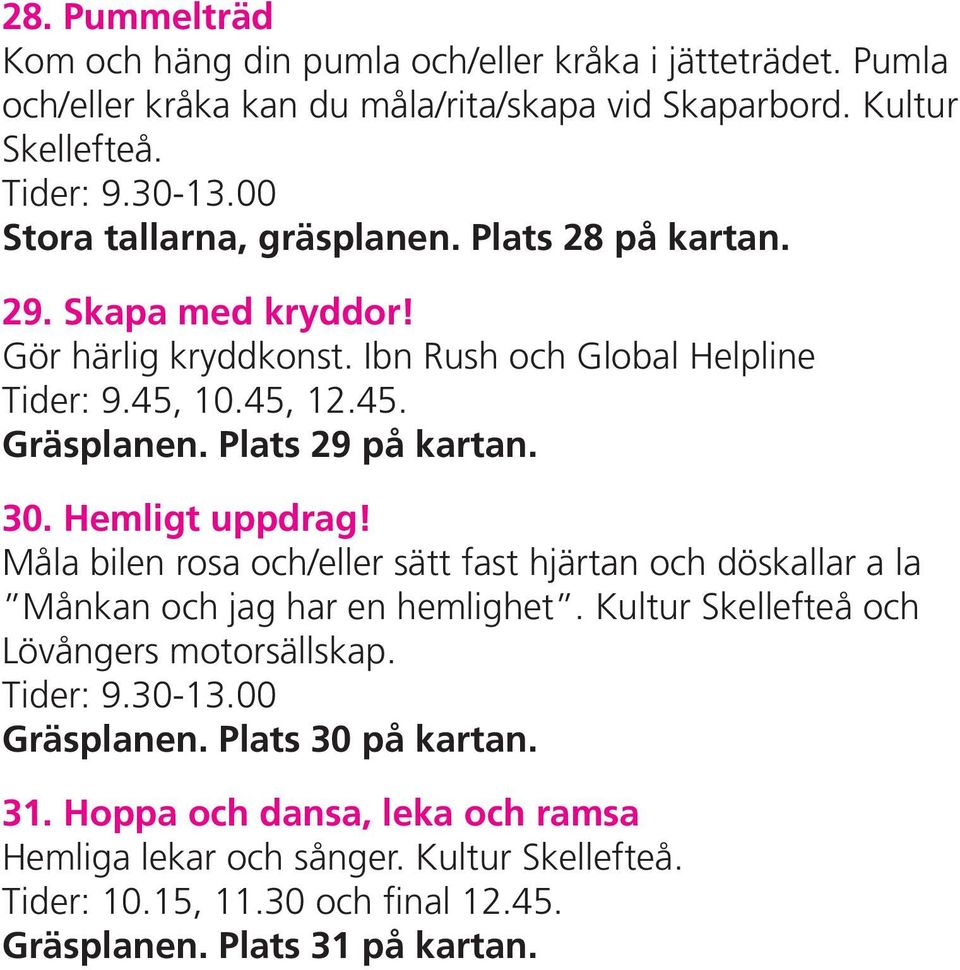 Plats 29 på kartan. 30. Hemligt uppdrag! Måla bilen rosa och/eller sätt fast hjärtan och döskallar a la Månkan och jag har en hemlighet.