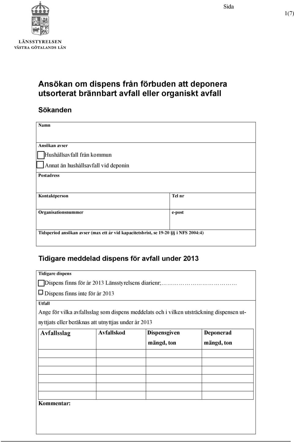 meddelad dispens för avfall under 2013 Tidigare dispens Dispens finns för år 2013 Länsstyrelsens diarienr; Dispens finns inte för år 2013 Utfall Ange för vilka avfallsslag som