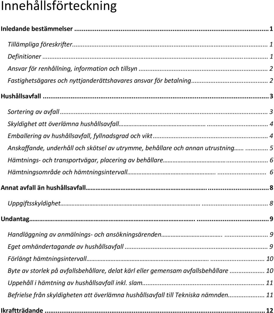 .. 4 Emballering av hushållsavfall, fyllnadsgrad och vikt... 4 Anskaffande, underhåll och skötsel av utrymme, behållare och annan utrustning... 5 Hämtnings och transportvägar, placering av behållare.