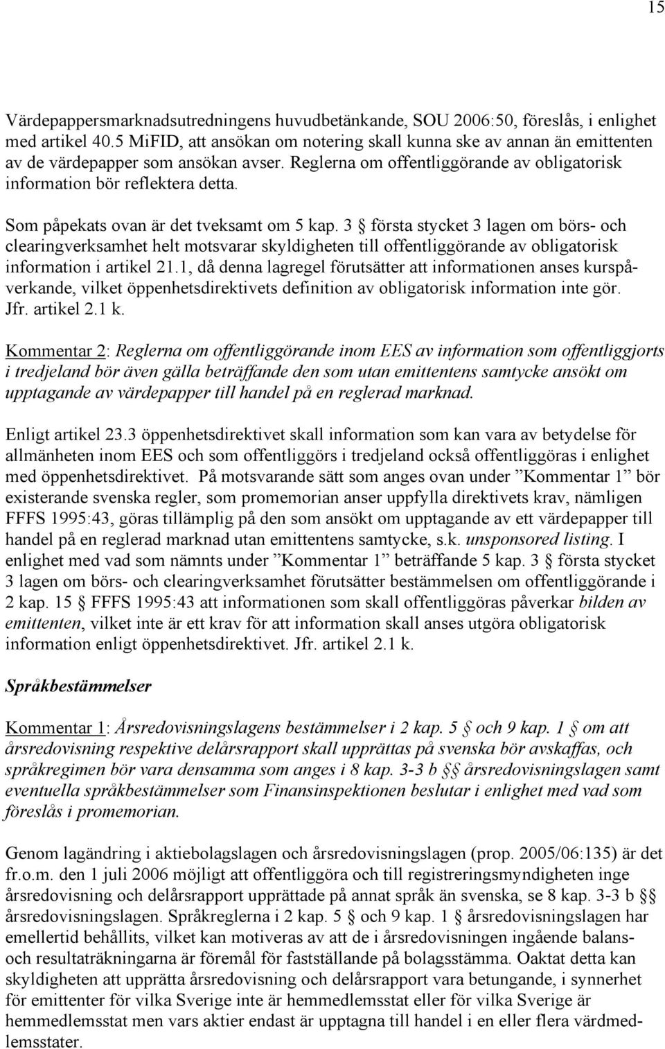 Som påpekats ovan är det tveksamt om 5 kap. 3 första stycket 3 lagen om börs- och clearingverksamhet helt motsvarar skyldigheten till offentliggörande av obligatorisk information i artikel 21.