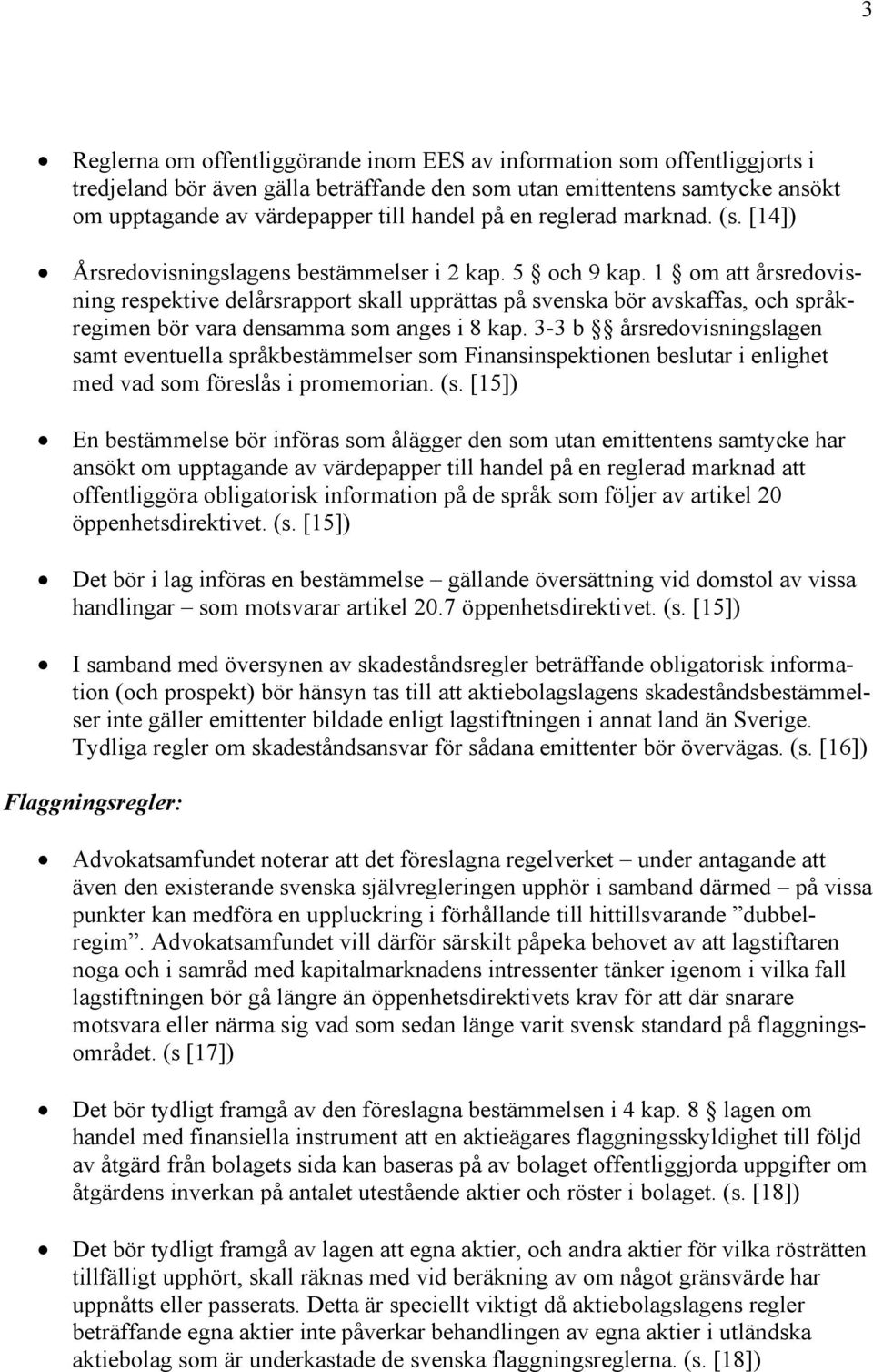 1 om att årsredovisning respektive delårsrapport skall upprättas på svenska bör avskaffas, och språkregimen bör vara densamma som anges i 8 kap.