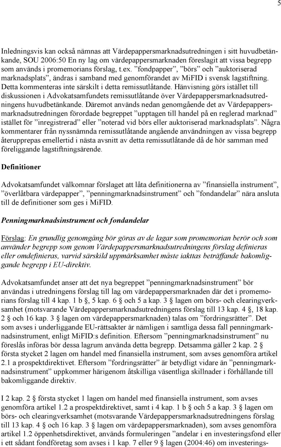 Hänvisning görs istället till diskussionen i Advokatsamfundets remissutlåtande över Värdepappersmarknadsutredningens huvudbetänkande.