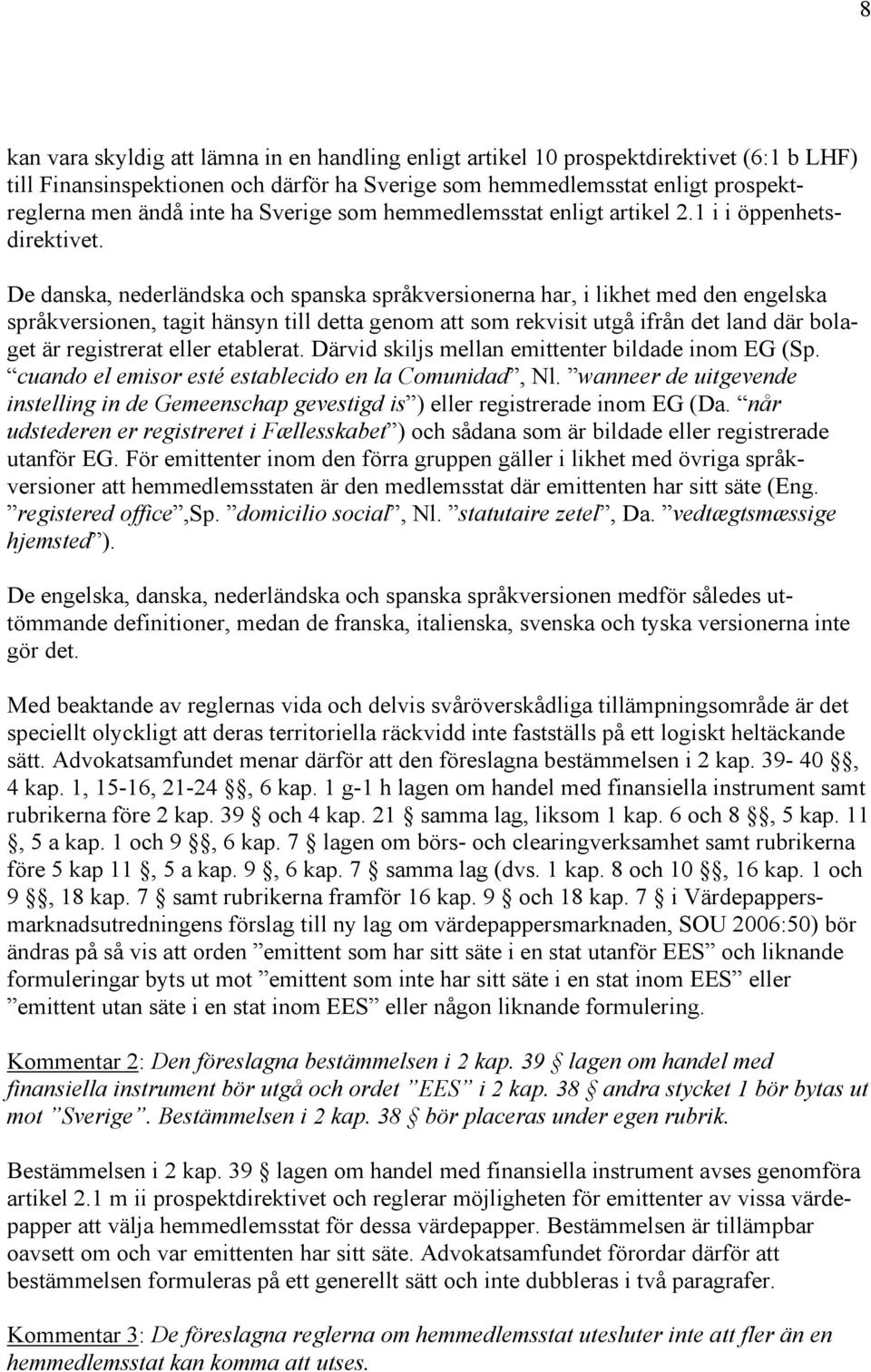 De danska, nederländska och spanska språkversionerna har, i likhet med den engelska språkversionen, tagit hänsyn till detta genom att som rekvisit utgå ifrån det land där bolaget är registrerat eller