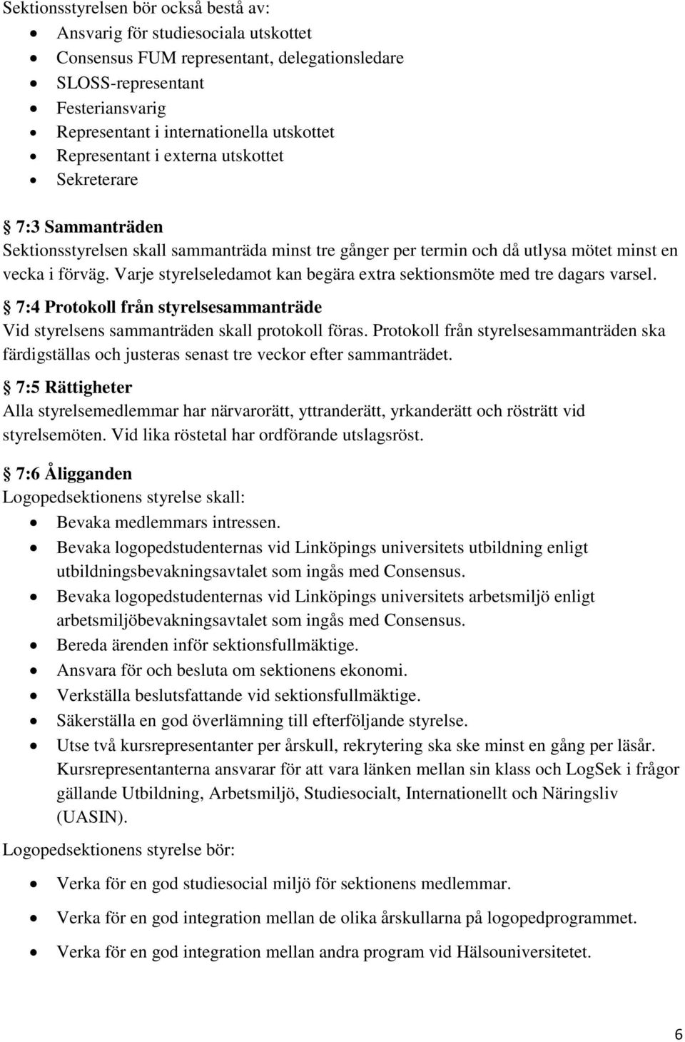 Varje styrelseledamot kan begära extra sektionsmöte med tre dagars varsel. 7:4 Protokoll från styrelsesammanträde Vid styrelsens sammanträden skall protokoll föras.