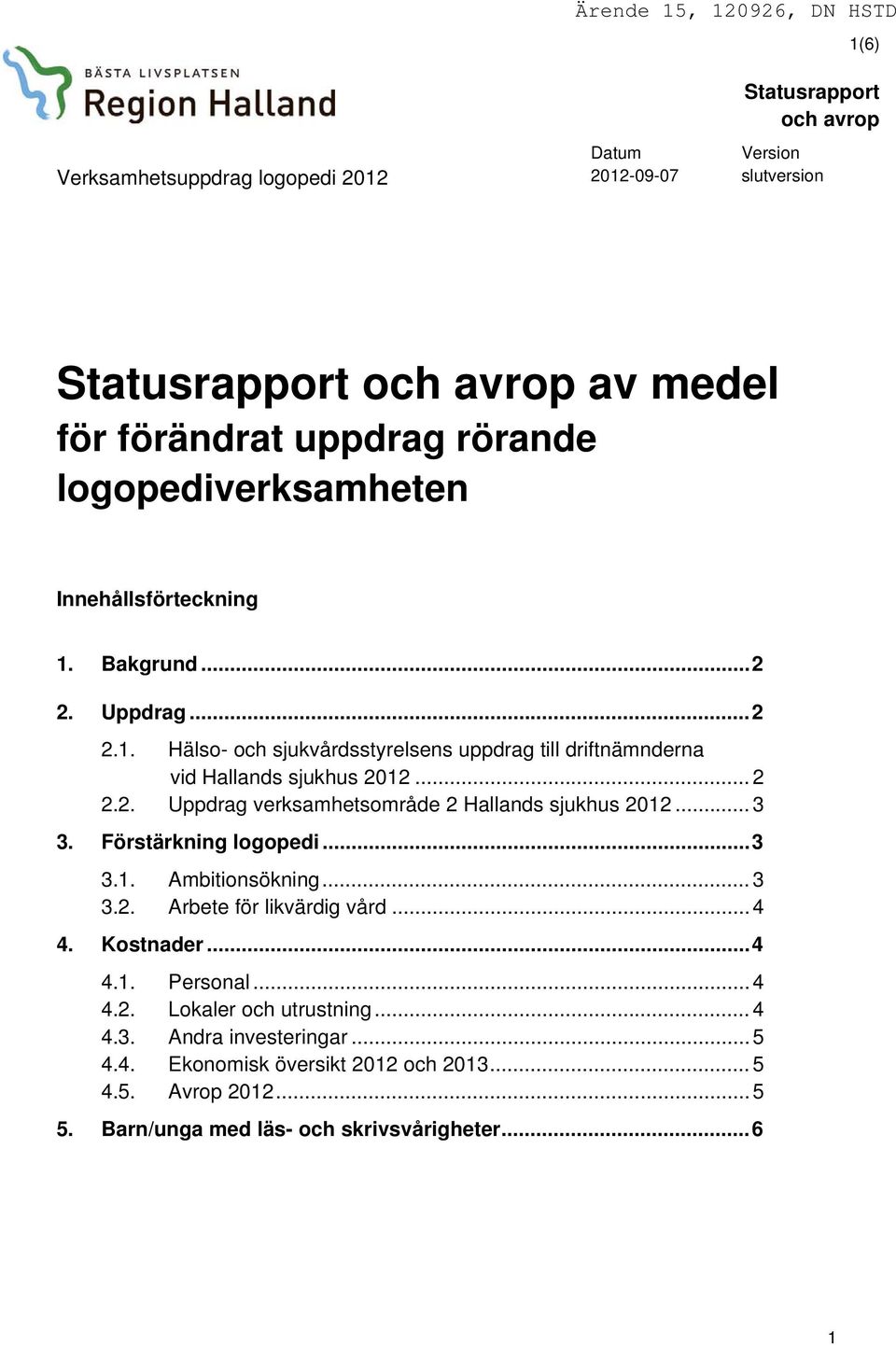 .. 4 4. Kostnader... 4 4.1. Personal... 4 4.2. Lokaler och utrustning... 4 4.3. Andra investeringar... 5 4.4. Ekonomisk översikt 2012 och 2013.