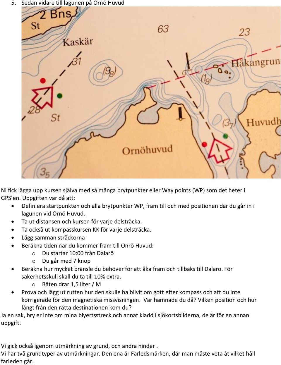 Ta också ut kompasskursen KK för varje delsträcka.