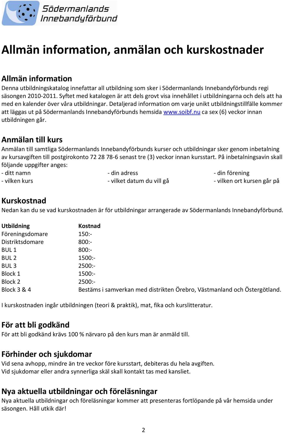 Detaljerad information om varje unikt utbildningstillfälle kommer att läggas ut på Södermanlands Innebandyförbunds hemsida www.soibf.nu ca sex (6) veckor innan utbildningen går.