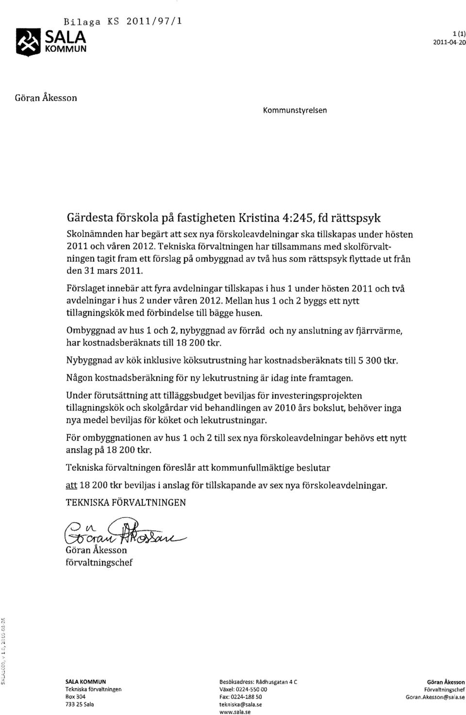 Förslaget innebär att fyra avdelningar tillskapas i hus 1 under hösten 2011 och två avdelningar i hus 2 under våren 2012.