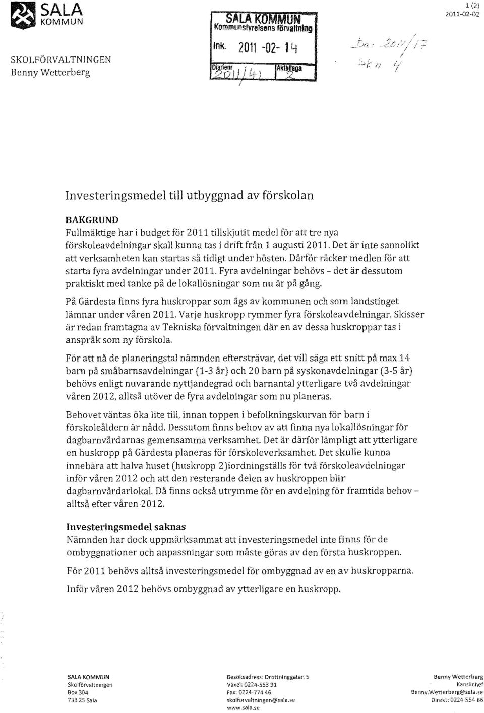 Det är inte sannolikt att verksamheten kan startas så tidigt under hösten. Därför räcker medlen för att starta fyra avdelningar under 2011.