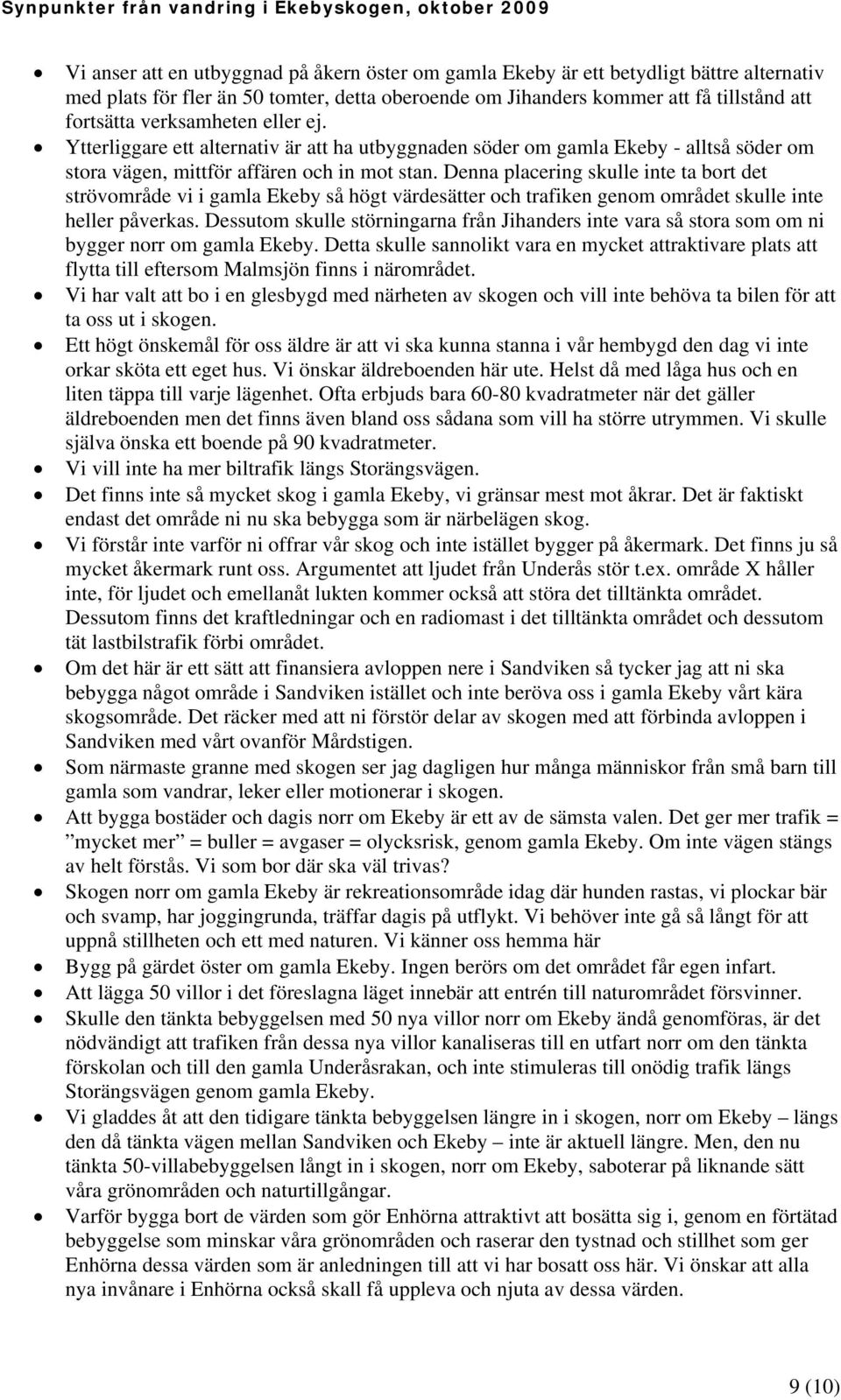 Denna placering skulle inte ta bort det strövområde vi i gamla Ekeby så högt värdesätter och trafiken genom området skulle inte heller påverkas.