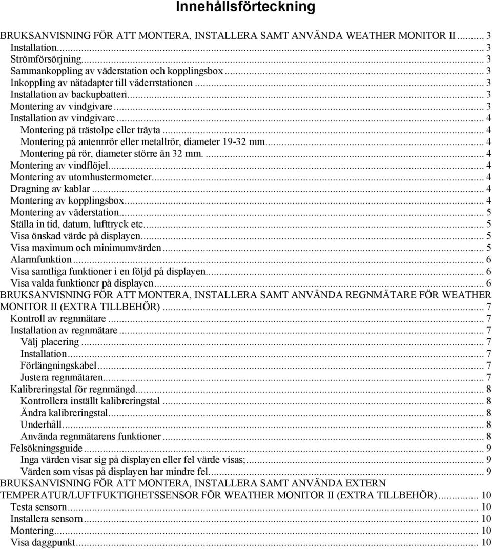 .. 4 Montering på antennrör eller metallrör, diameter 19-32 mm... 4 Montering på rör, diameter större än 32 mm.... 4 Montering av vindflöjel... 4 Montering av utomhustermometer... 4 Dragning av kablar.