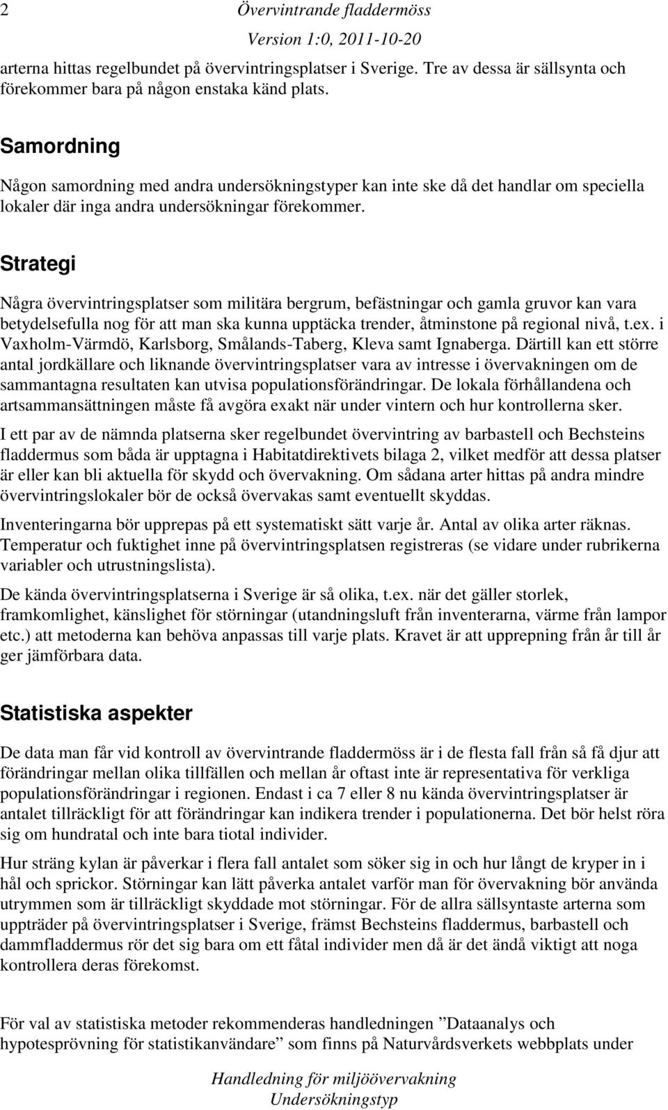 Strategi Några övervintringsplatser som militära bergrum, befästningar och gamla gruvor kan vara betydelsefulla nog för att man ska kunna upptäcka trender, åtminstone på regional nivå, t.ex.