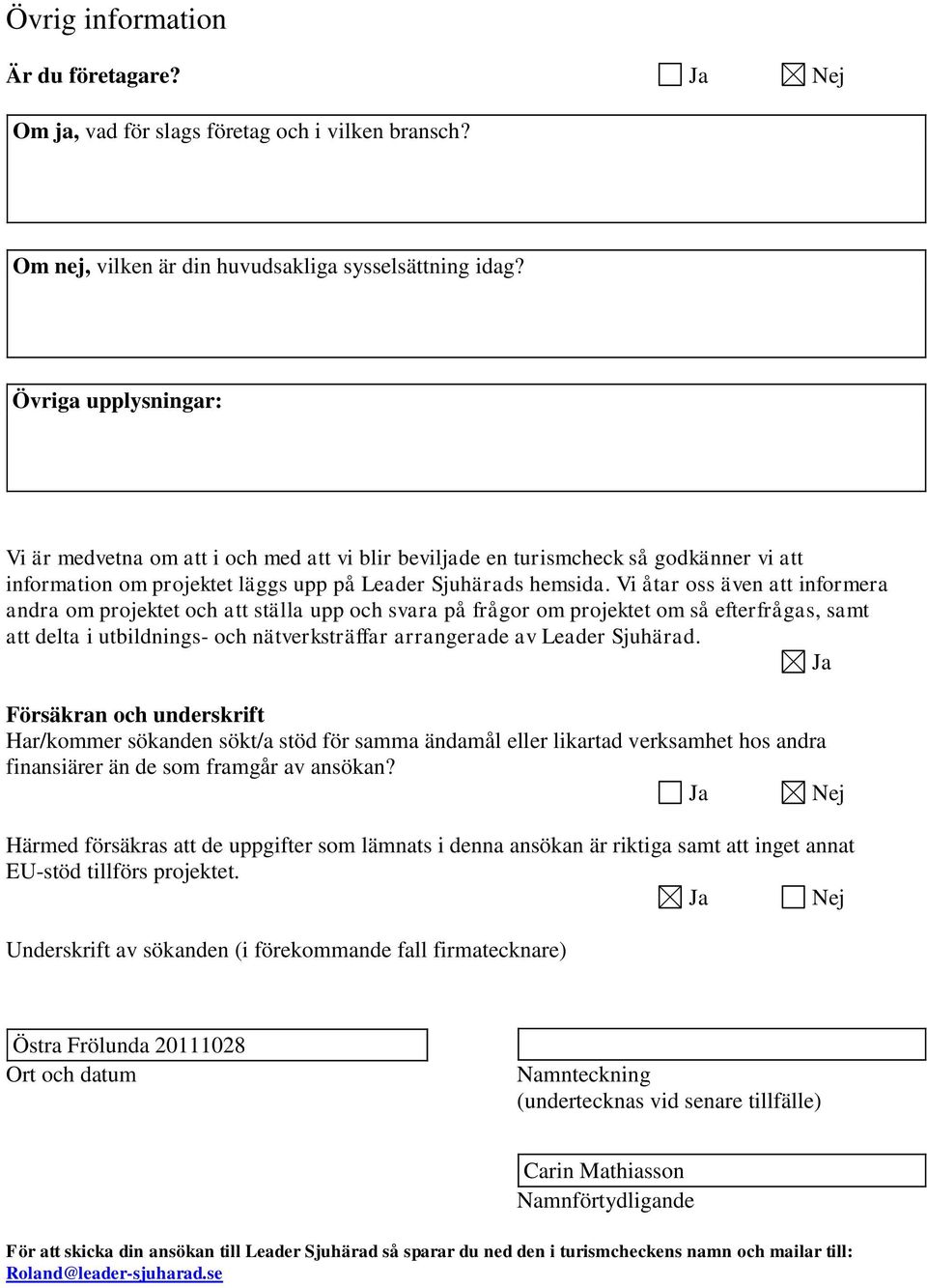 Vi åtar oss även att informera andra om projektet och att älla upp och svara på frågor om projektet om så efterfrågas, samt att delta i utbildnings- och nätverkräffar arrangerade av Leader Sjuhärad.