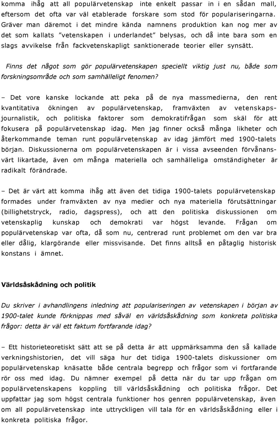 teorier eller synsätt. Finns det något som gör populärvetenskapen speciellt viktig just nu, både som forskningsområde och som samhälleligt fenomen?