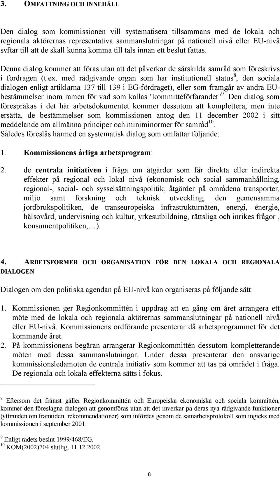 med rådgivande organ som har institutionell status 8, den sociala dialogen enligt artiklarna 137 till 139 i EG-fördraget), eller som framgår av andra EUbestämmelser inom ramen för vad som kallas