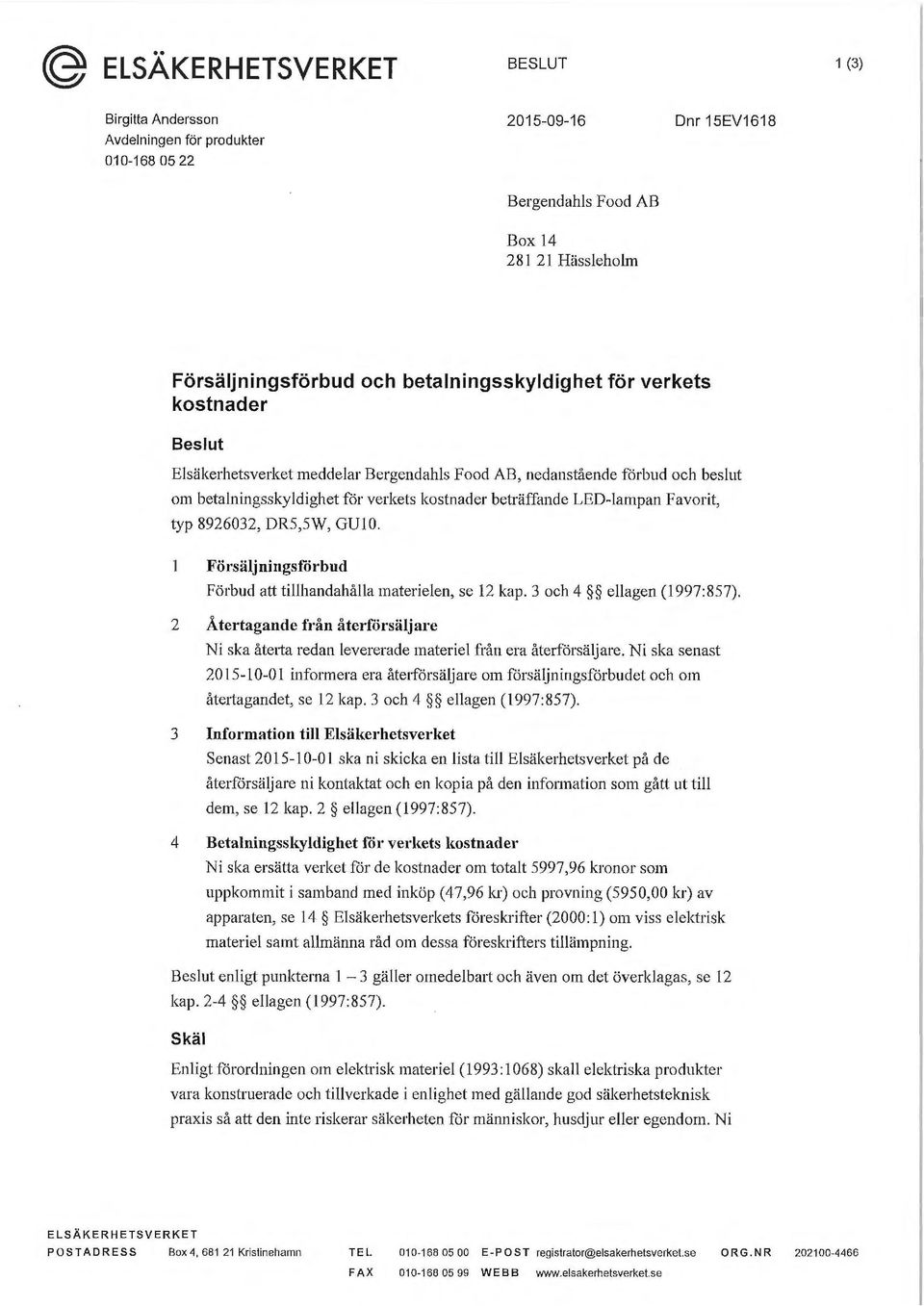 Favorit, typ 8926032, DR5,5W, GUlO. Försälj ningsiö r bud Förbud att tillhandahålla materielen, se 12 kap. 3 och 4 ellagen (1997:857). 2 Återtagande f.