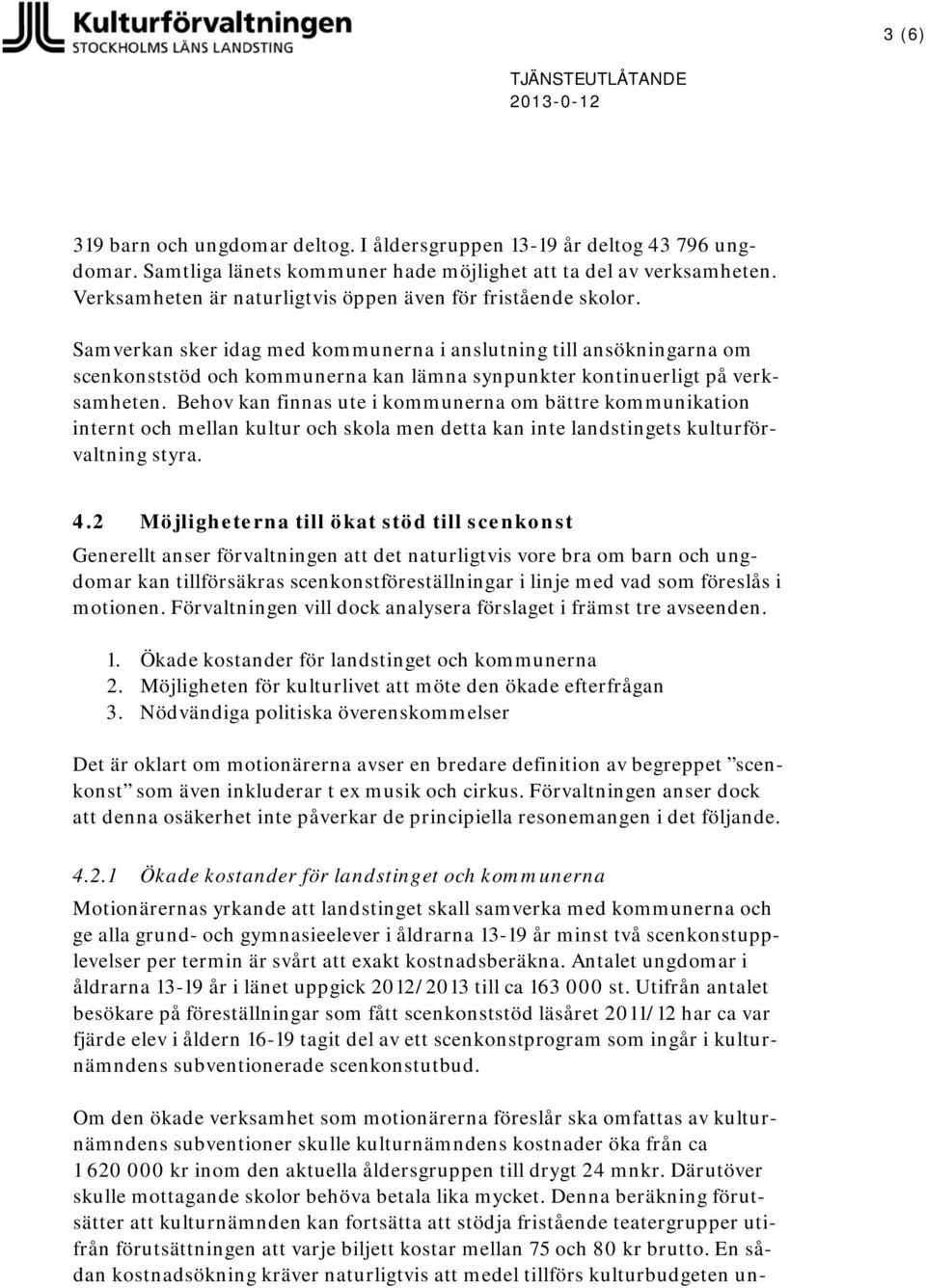 Samverkan sker idag med kommunerna i anslutning till ansökningarna om scenkonststöd och kommunerna kan lämna synpunkter kontinuerligt på verksamheten.