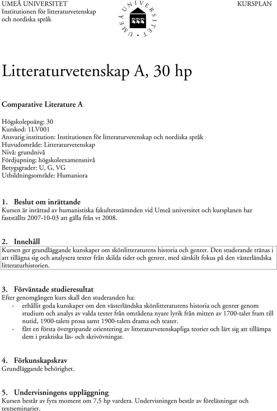 Beslut om inrättande Kursen är inrättad av humanistiska fakultetsnämnden vid Umeå universitet och kursplanen har fastställts 20