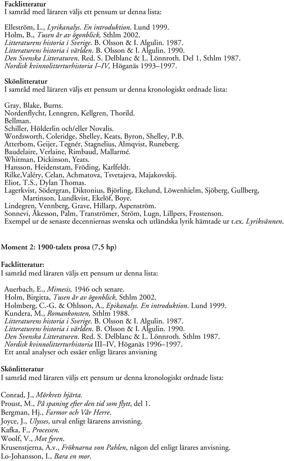 Del 1, Sthlm 1987. Nordisk kvinnolitterturhistoria I IV, Höganäs 1993 1997. Gray, Blake, Burns. Nordenflycht, Lenngren, Kellgren, Thorild. Bellman. Schiller, Hölderlin och/eller Novalis.