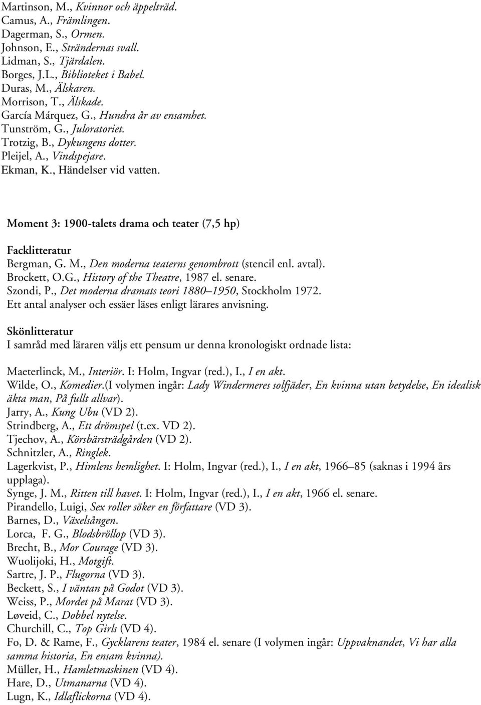 Moment 3: 1900-talets drama och teater (7,5 hp) Facklitteratur Bergman, G. M., Den moderna teaterns genombrott (stencil enl. avtal). Brockett, O.G., History of the Theatre, 1987 el. senare. Szondi, P.