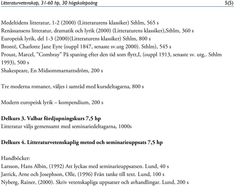 Sthlm), 545 s Proust, Marcel, Combray På spaning efter den tid som flytt,i, (ouppl 1913, senaste sv. utg.