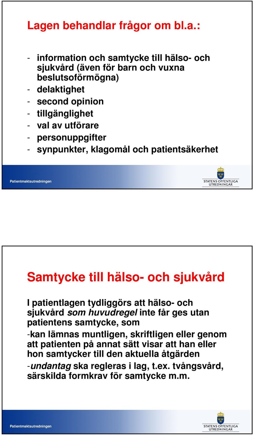 tydliggörs att hälso- och sjukvård som huvudregel inte får ges utan patientens samtycke, som -kan lämnas muntligen, skriftligen eller genom att patienten