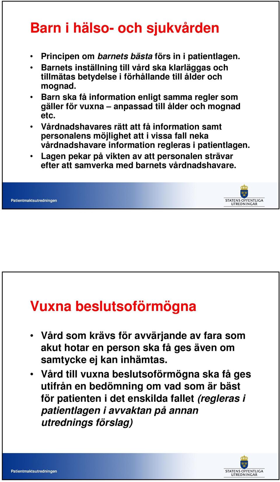 Vårdnadshavares rätt att få information samt personalens möjlighet att i vissa fall neka vårdnadshavare information regleras i patientlagen.