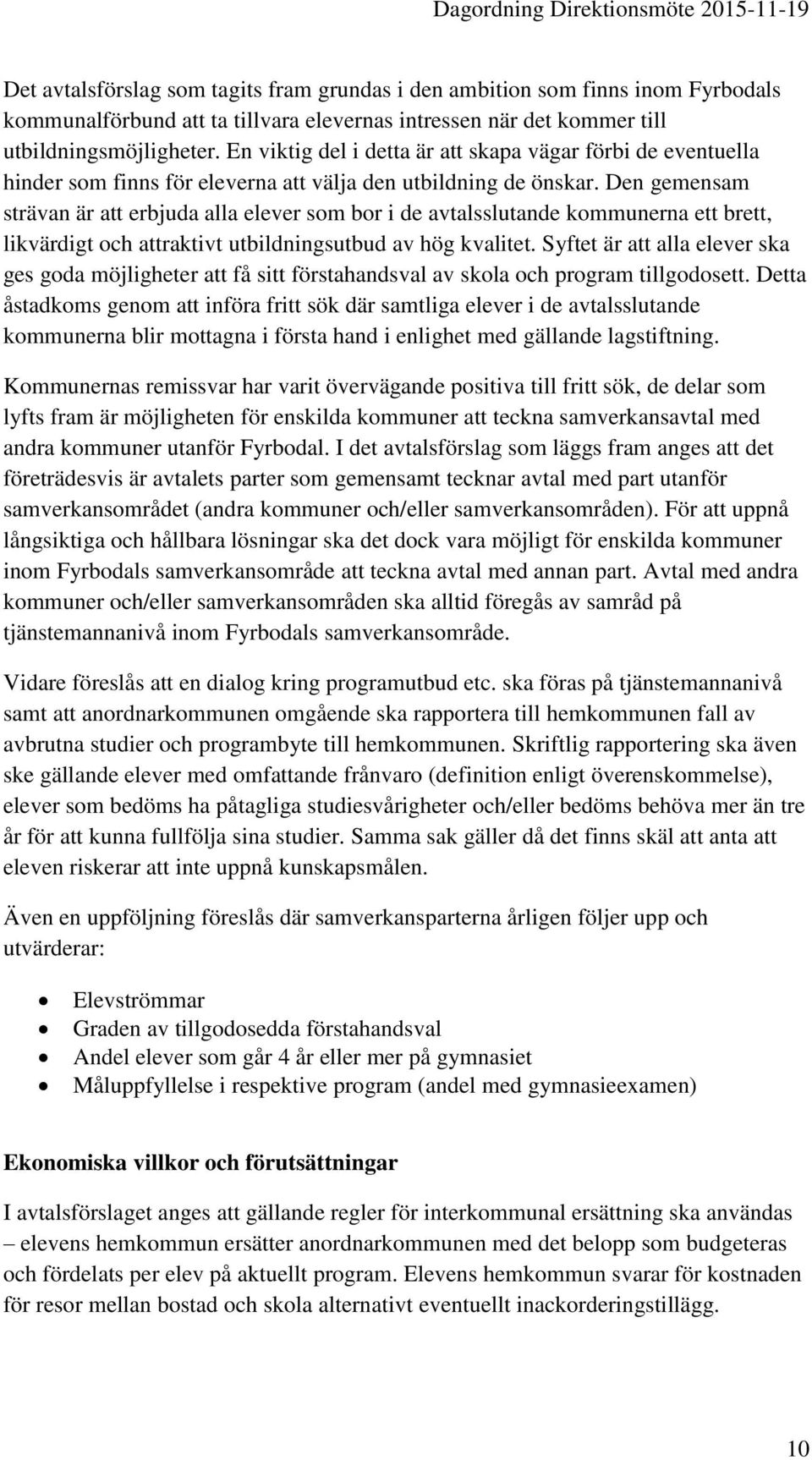 Den gemensam strävan är att erbjuda alla elever som bor i de avtalsslutande kommunerna ett brett, likvärdigt och attraktivt utbildningsutbud av hög kvalitet.