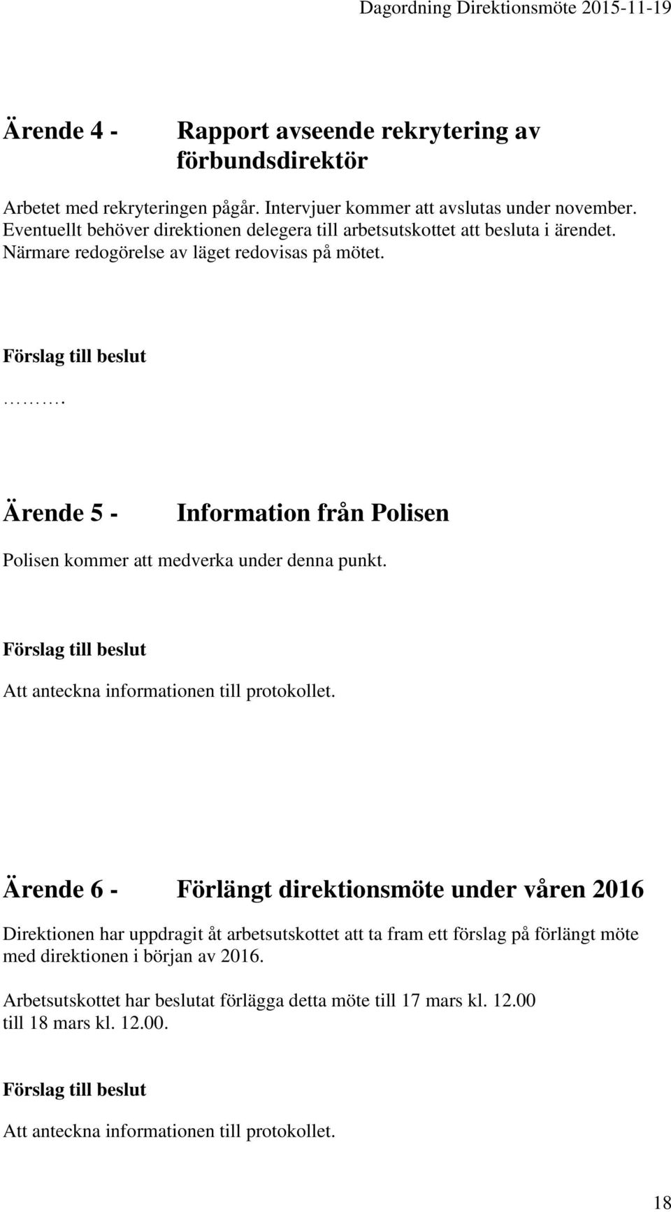 Ärende 5 - Information från Polisen Polisen kommer att medverka under denna punkt. Förslag till beslut Att anteckna informationen till protokollet.