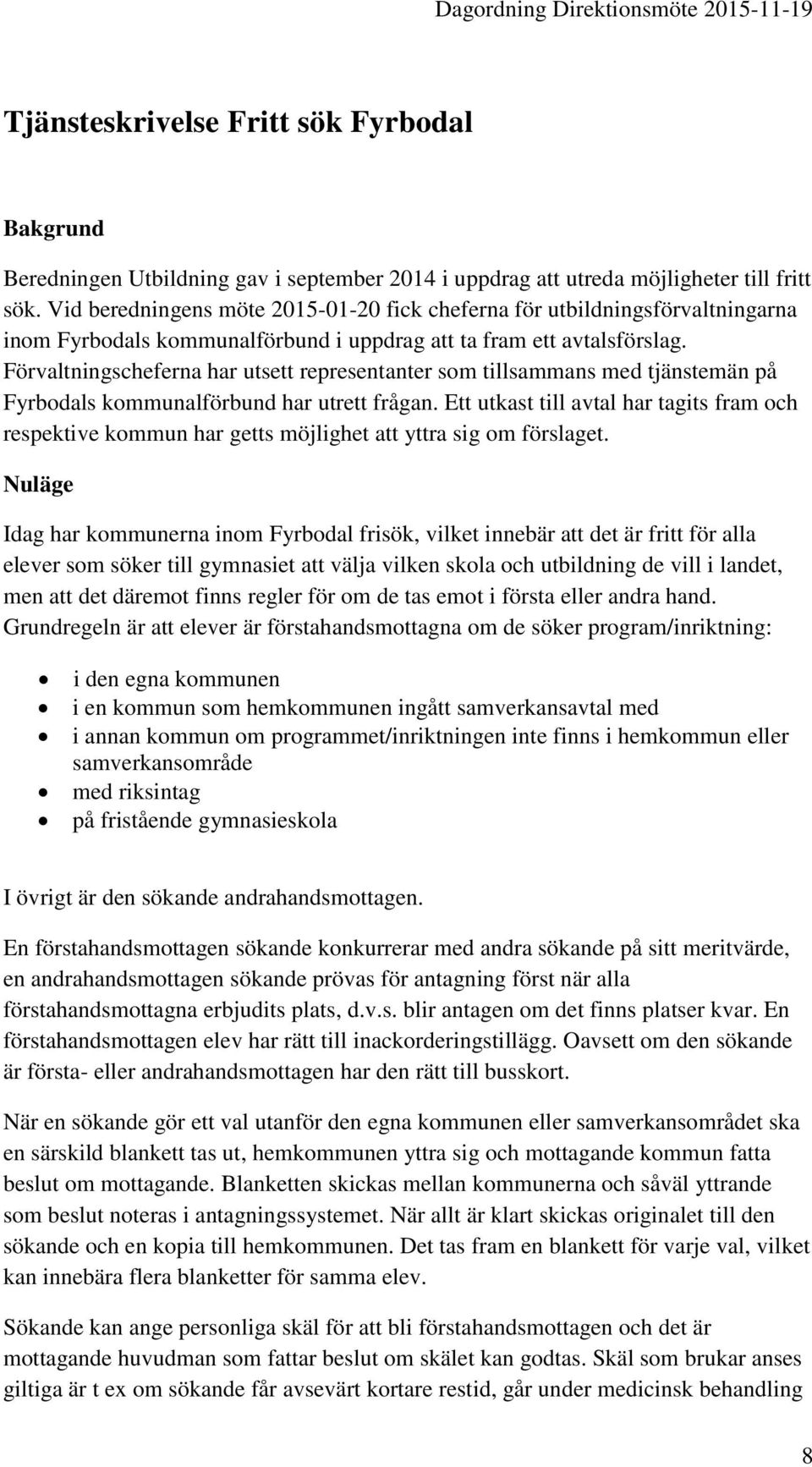 Förvaltningscheferna har utsett representanter som tillsammans med tjänstemän på Fyrbodals kommunalförbund har utrett frågan.