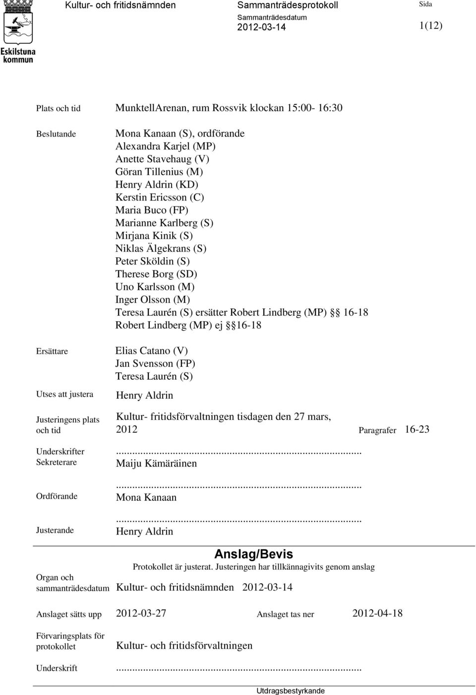 Olsson (M) Teresa Laurén (S) ersätter Robert Lindberg (MP) 16-18 Robert Lindberg (MP) ej 16-18 Elias Catano (V) Jan Svensson (FP) Teresa Laurén (S) Henry Aldrin Kultur- fritidsförvaltningen tisdagen