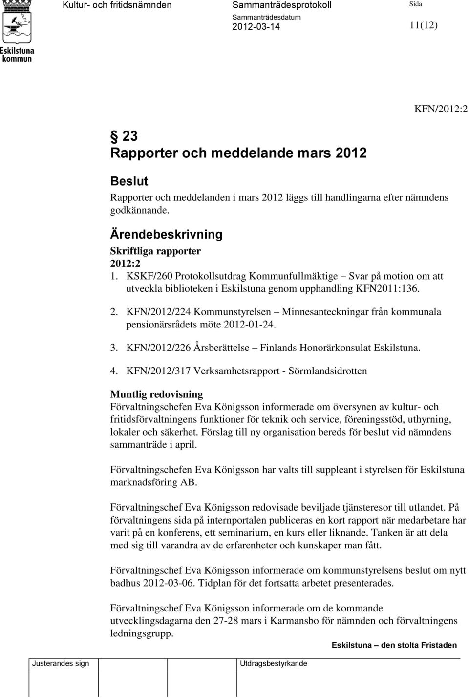 KFN/2012/224 Kommunstyrelsen Minnesanteckningar från kommunala pensionärsrådets möte 2012-01-24. 3. KFN/2012/226 Årsberättelse Finlands Honorärkonsulat Eskilstuna. 4.