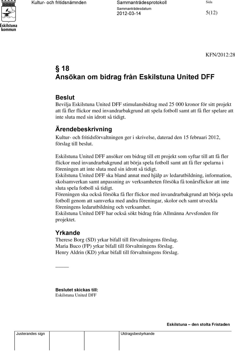 Eskilstuna United DFF ansöker om bidrag till ett projekt som syftar till att få fler flickor med invandrarbakgrund att börja spela fotboll samt att få fler spelarna i föreningen att inte sluta med