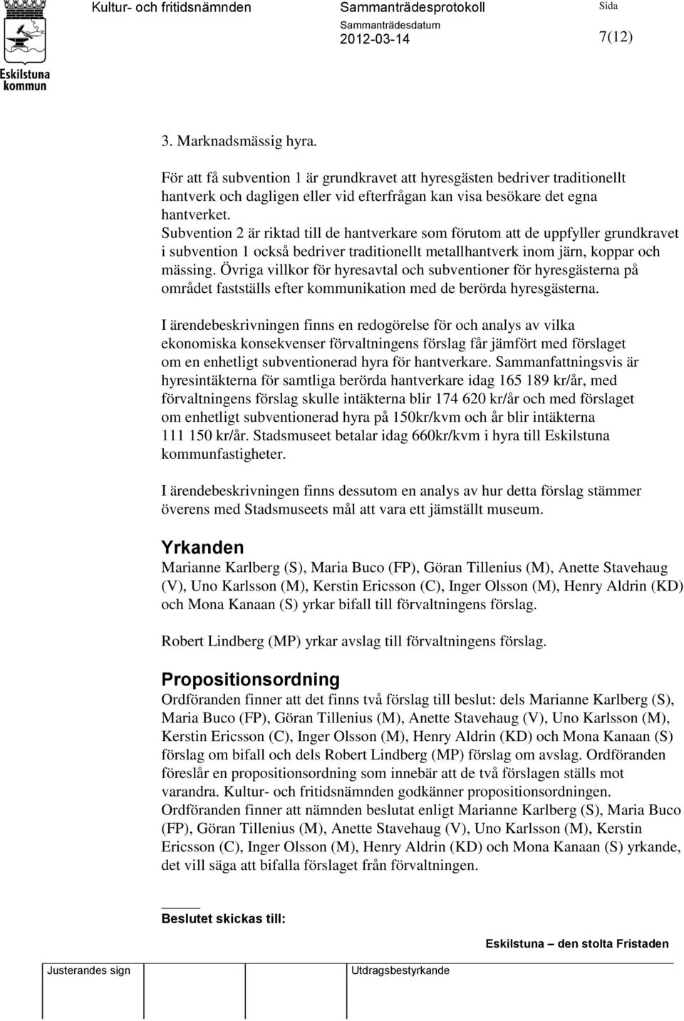 Övriga villkor för hyresavtal och subventioner för hyresgästerna på området fastställs efter kommunikation med de berörda hyresgästerna.