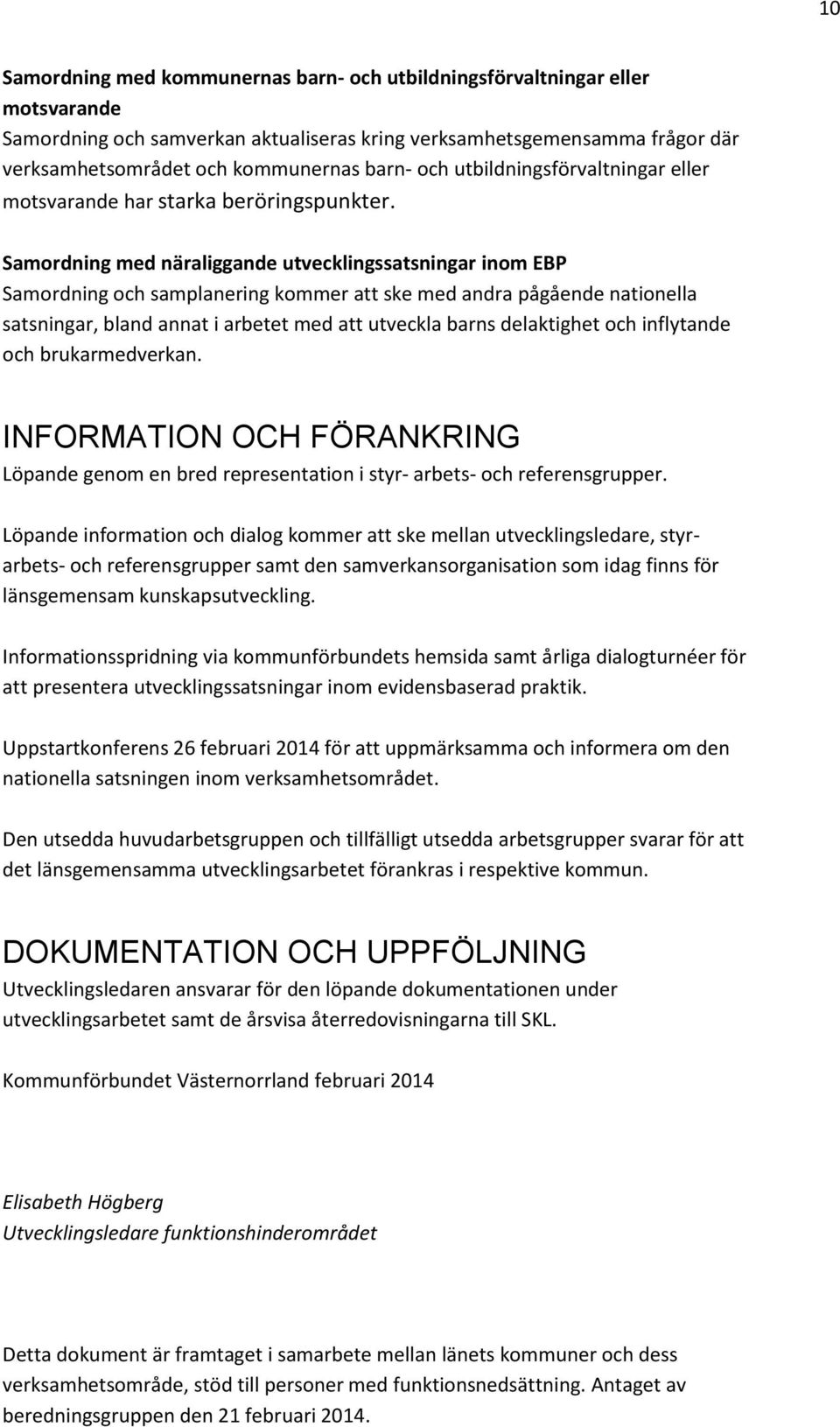 Samordning med näraliggande utvecklingssatsningar inom EBP Samordning och samplanering kommer att ske med andra pågående nationella satsningar, bland annat i arbetet med att utveckla barns