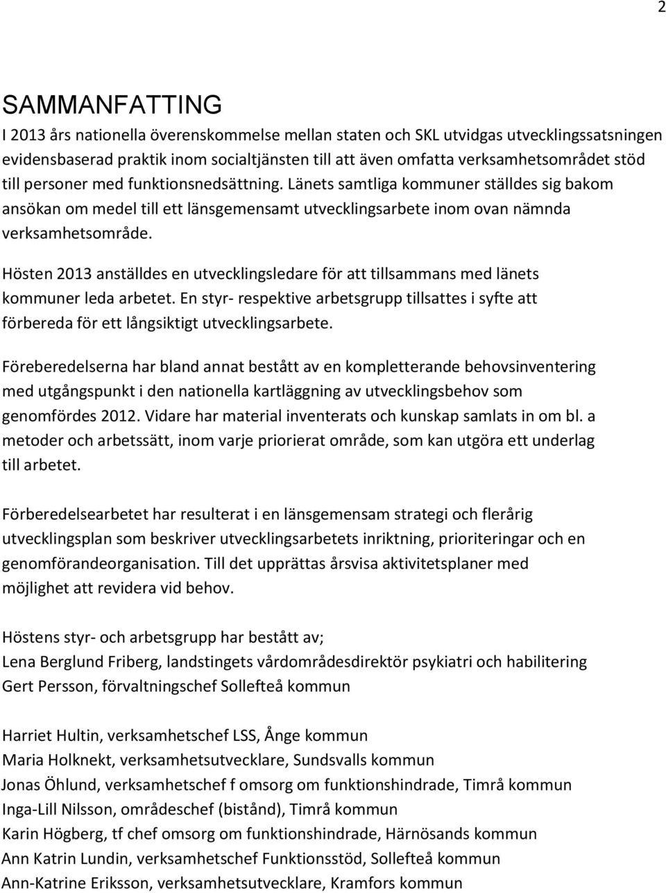 Hösten 2013 anställdes en utvecklingsledare för att tillsammans med länets kommuner leda arbetet.